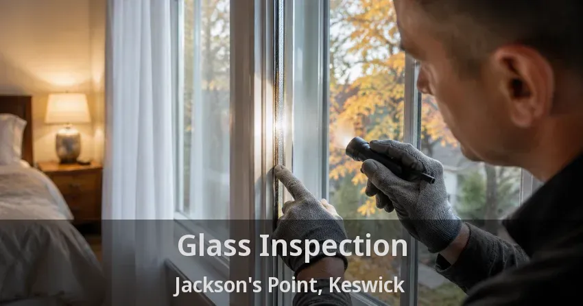 Glass Inspection Jackson's Point, Keswick - ON